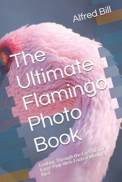 The Ultimate Flamingo Photo Book - Alfred Bill - Bøker - Independently Published - 9798663068109 - 2. juli 2020