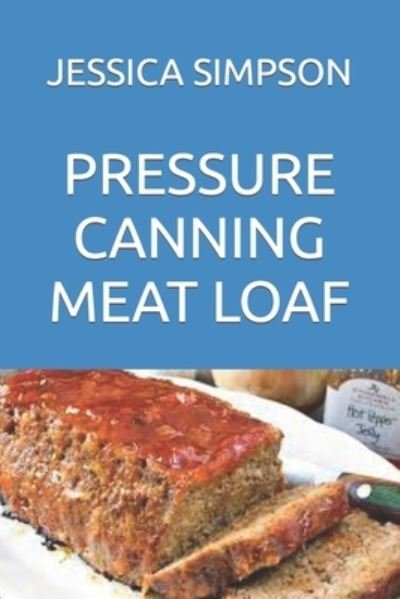 Cover for Jessica Simpson · Pressure Canning Meat Loaf: How to Pressure Can Meatloaf in the Best Ways (Paperback Bog) (2021)