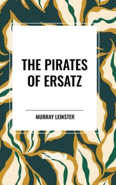 Cover for Murray Leinster · The Pirates of Ersatz (Innbunden bok) (2024)