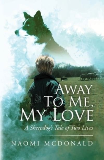 Cover for McDonald Naomi McDonald · Away To Me, My Love, A Sheepdog's Tale Of Two Lives (Paperback Book) (2022)