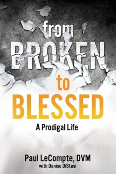 Cover for Danise C Distasi · From Broken to Blessed: A Prodigal Life (Paperback Book) (2021)