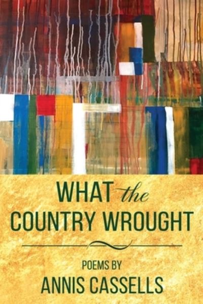 Cover for Annis Cassells · What the Country Wrought (Book) (2023)