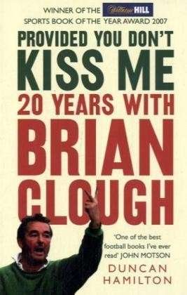Provided You Don’t Kiss Me: 20 Years with Brian Clough - Duncan Hamilton - Livres - HarperCollins Publishers - 9780007247110 - 5 mai 2008