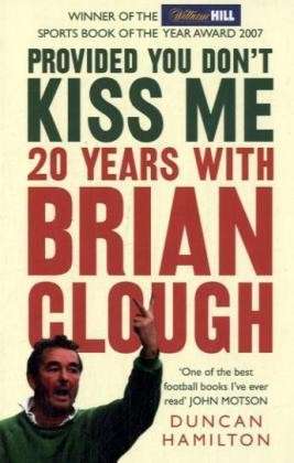 Provided You Don’t Kiss Me: 20 Years with Brian Clough - Duncan Hamilton - Böcker - HarperCollins Publishers - 9780007247110 - 5 maj 2008