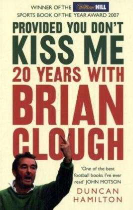 Provided You Don’t Kiss Me: 20 Years with Brian Clough - Duncan Hamilton - Bücher - HarperCollins Publishers - 9780007247110 - 5. Mai 2008