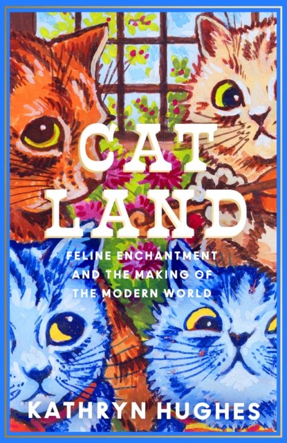 Catland: Feline Enchantment and the Making of the Modern World - Kathryn Hughes - Books - HarperCollins Publishers - 9780008365110 - April 25, 2024