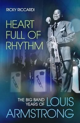 Cover for Riccardi, Ricky (Independent Scholar, Independent Scholar) · Heart Full of Rhythm: The Big Band Years of Louis Armstrong (Innbunden bok) (2020)