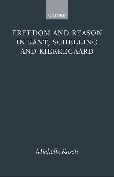 Cover for Kosch, Michelle (University of Michigan, Ann Arbor) · Freedom and Reason in Kant, Schelling, and Kierkegaard (Innbunden bok) (2006)