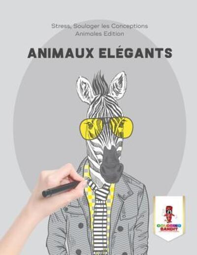 Cover for Coloring Bandit · Animaux Elégants : Stress, Soulager les Conceptions Animales Edition (Paperback Book) (2017)