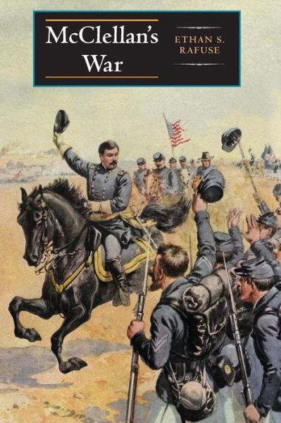 Cover for Ethan S. Rafuse · McClellan's War: The Failure of Moderation in the Struggle for the Union (Taschenbuch) (2011)