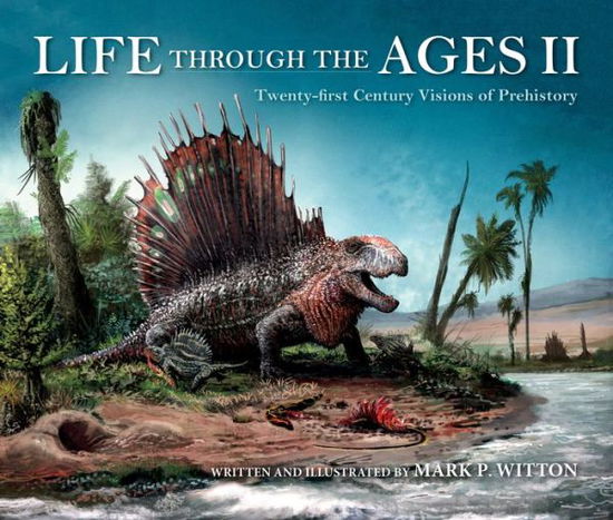 Cover for Mark P. Witton · Life through the Ages II: Twenty-First Century Visions of Prehistory - Life of the Past (Hardcover Book) (2020)