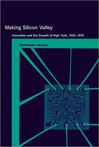 Cover for Lecuyer, Christophe (Professor of the History of Science and Technology, Universite Pierre et Marie Curie) · Making Silicon Valley: Innovation and the Growth of High Tech, 1930-1970 - Inside Technology (Paperback Book) (2007)