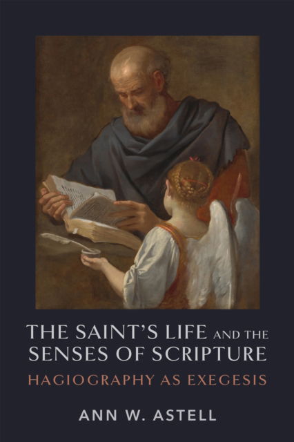 Cover for Ann W. Astell · The Saint's Life and the Senses of Scripture : Hagiography as Exegesis (Hardcover Book) (2024)