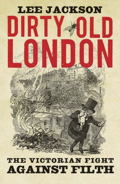 Cover for Lee Jackson · Dirty Old London: The Victorian Fight Against Filth (Paperback Book) (2015)