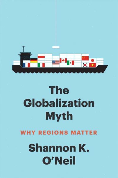 The Globalization Myth: Why Regions Matter - Council on Foreign Relations Books - Shannon K O'Neil - Books - Yale University Press - 9780300274110 - November 28, 2023