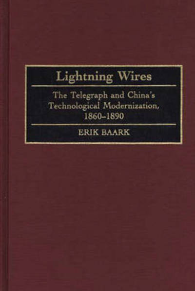 Cover for Erik Baark · Lightning Wires: The Telegraph and China's Technological Modernization, 1860-1890 - Contributions in Asian Studies (Innbunden bok) (1997)