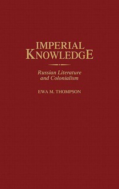 Cover for Ewa M. Thompson · Imperial Knowledge: Russian Literature and Colonialism - Contributions to the Study of World Literature (Innbunden bok) (2000)