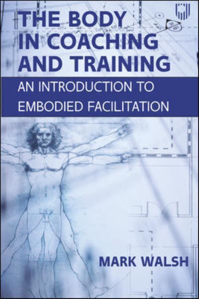 The Body in Coaching and Training: An Introduction to Embodied Facilitation - Mark Walsh - Bøger - Open University Press - 9780335250110 - 1. marts 2021