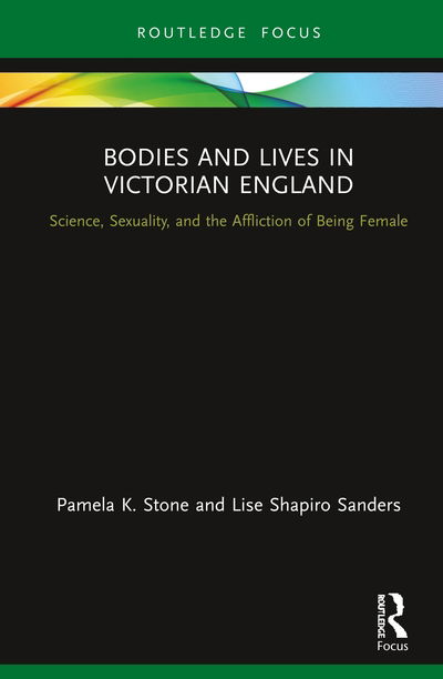 Cover for Pamela K. Stone · Bodies and Lives in Victorian England: Science, Sexuality, and the Affliction of Being Female - Bodies and Lives (Hardcover Book) (2020)