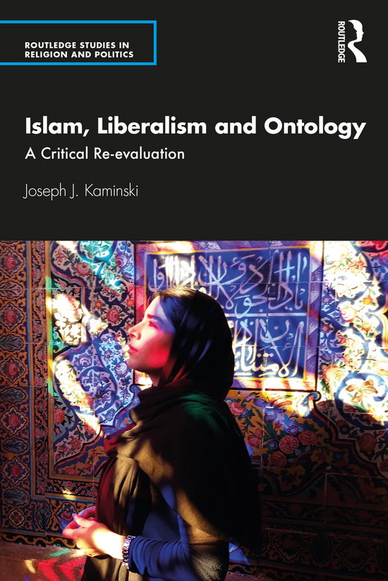 Cover for Kaminski, Joseph J. (International University of Sarajevo, Bosnia and Herzegovina) · Islam, Liberalism, and Ontology: A Critical Re-evaluation - Routledge Studies in Religion and Politics (Paperback Book) (2021)