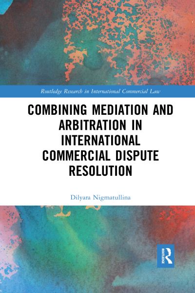 Dilyara Nigmatullina · Combining Mediation and Arbitration in International Commercial Dispute Resolution - Routledge Research in International Commercial Law (Paperback Book) (2020)