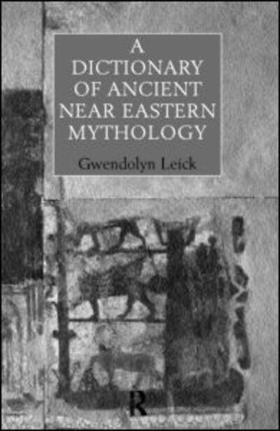 Cover for Leick, Gwendolyn (Chelsea College of Art and Design, London, UK) · A Dictionary of Ancient Near Eastern Mythology (Paperback Book) (1998)