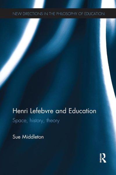 Cover for Middleton, Sue (University of Waikato, New Zealand) · Henri Lefebvre and Education: Space, history, theory - New Directions in the Philosophy of Education (Paperback Book) (2016)