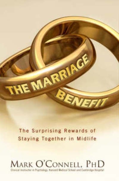 Cover for Mark O'Connell · The Marriage Benefit: The Surprising Rewards of Staying Together in Midlife (Hardcover Book) (2008)