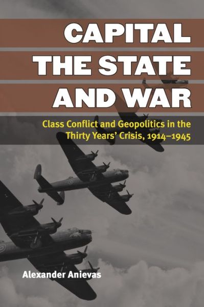 Cover for Alexander Anievas · Capital, the State, and War: Class Conflict and Geopolitics in the Thirty Years' Crisis, 1914-1945 - Configurations: Critical Studies of World Politics (Paperback Book) (2014)