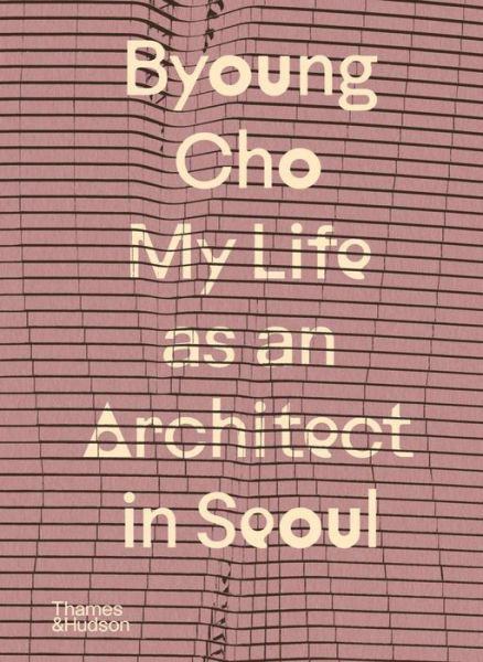 Byoung Cho: My Life as An Architect in Seoul - Byoung Cho - Książki - Thames & Hudson Ltd - 9780500027110 - 26 października 2023