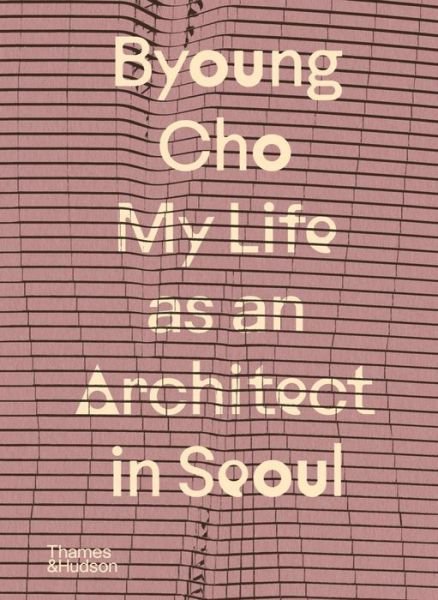 Byoung Cho: My Life as An Architect in Seoul - Byoung Cho - Książki - Thames & Hudson Ltd - 9780500027110 - 26 października 2023
