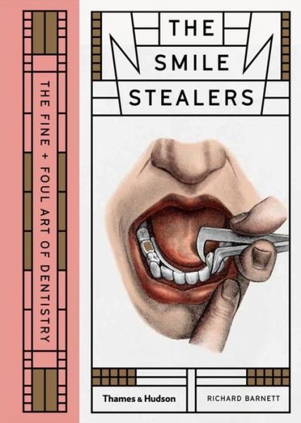 Cover for Richard Barnett · The Smile Stealers: The Fine and Foul Art of Dentistry (Hardcover Book) (2017)