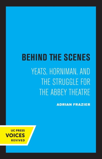 Cover for Adrian Frazier · Behind the Scenes: Yeats, Horniman, and the Struggle for the Abbey Theatre - The New Historicism: Studies in Cultural Poetics (Pocketbok) (2022)