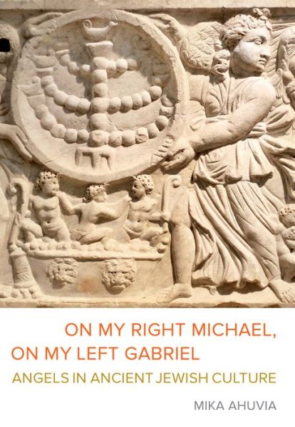 Cover for Mika Ahuvia · On My Right Michael, On My Left Gabriel: Angels in Ancient Jewish Culture (Hardcover Book) (2021)