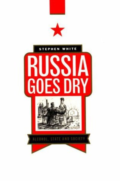 Cover for White, Stephen (University of Glasgow) · Russia Goes Dry: Alcohol, State and Society (Gebundenes Buch) (1995)