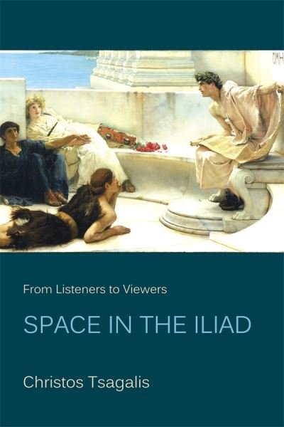 Cover for Christos Tsagalis · From Listeners to Viewers: Space in the Iliad - Hellenic Studies Series (Pocketbok) (2012)