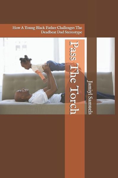 Cover for Jamiyl Samuels · Pass The Torch : How A Young Black Father Challenges The Deadbeat Dad Stereotype (Paperback Book) (2016)