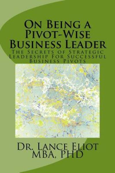 Cover for Lance Eliot · On Being a Pivot-Wise Business Leader (Paperback Book) (2016)