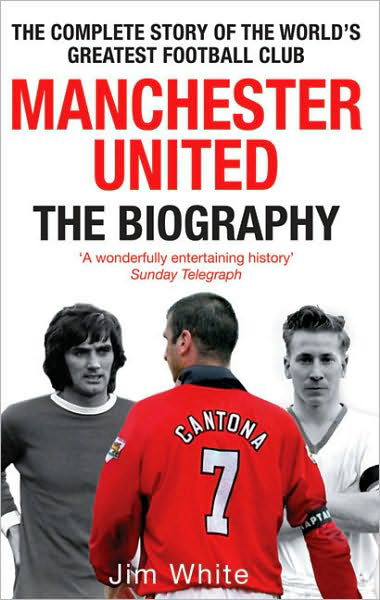 Cover for Jim White · Manchester United: The Biography: The complete story of the world's greatest football club (Paperback Book) (2009)