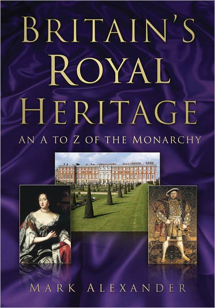 Cover for Marc Alexander · Britain's Royal Heritage: An A to Z of the Monarchy (Paperback Book) (2011)