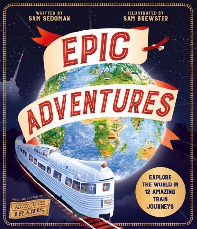 Cover for Sam Sedgman · Epic Adventures: Explore the World in 12 Amazing Train Journeys (Paperback Book) (2024)