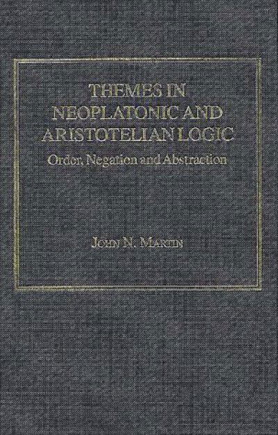 Cover for John N. Martin · Themes in Neoplatonic and Aristotelian Logic: Order, Negation and Abstraction (Hardcover Book) [New edition] (2004)