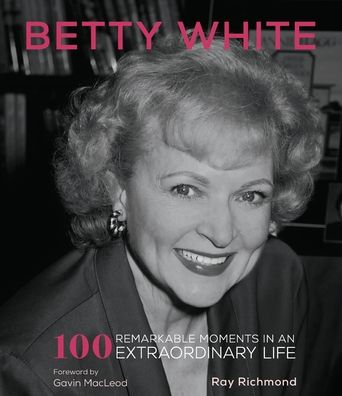 Cover for Ray Richmond · Betty White: 100 Remarkable Moments in an Extraordinary Life - 100 Remarkable Moments (Pocketbok) (2022)