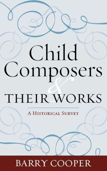 Cover for Barry Cooper · Child Composers and Their Works: A Historical Survey (Hardcover Book) (2009)