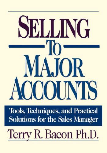 Selling to Major Accounts: Tools, Techniques, and Practical Solutions for the Sales Manager - Terry R. Bacon Ph.d. - Kirjat - AMACOM - 9780814410110 - tiistai 3. elokuuta 1999