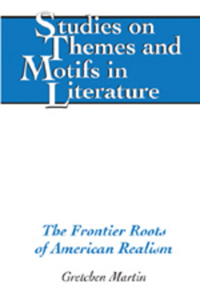 Cover for Gretchen Martin · The Frontier Roots of American Realism - Studies on Themes and Motifs in Literature (Hardcover Book) (2006)