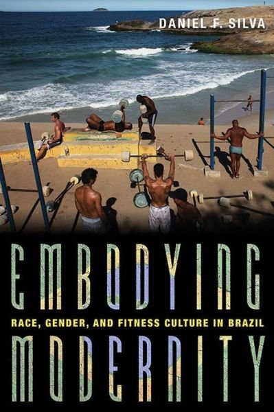Cover for Daniel Silva · Embodying Modernity: Global Fitness Culture and Building the Brazilian Body - Pitt Illuminations (Innbunden bok) (2022)