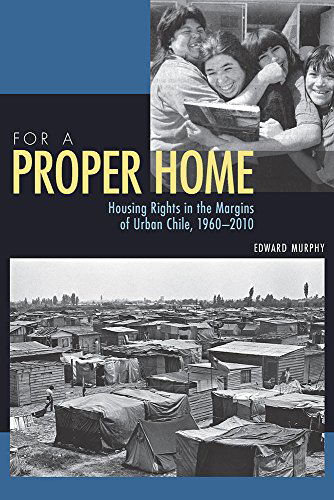 Cover for Edward Murphy · For a Proper Home: Housing Rights in the Margins of Urban Chile, 1960-2010 - Pitt Latin American Series (Paperback Book) (2015)