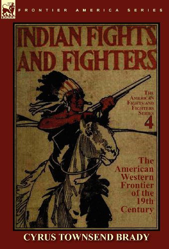 Cover for Cyrus Townsend Brady · Indian Fights &amp; Fighters of the American Western Frontier of the 19th Century (Hardcover Book) (2010)