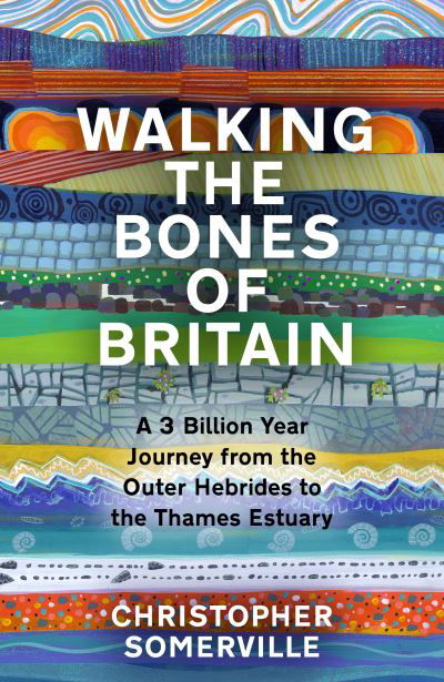 Cover for Christopher Somerville · Walking the Bones of Britain: A 3 Billion Year Journey from the Outer Hebrides to the Thames Estuary (Gebundenes Buch) (2023)